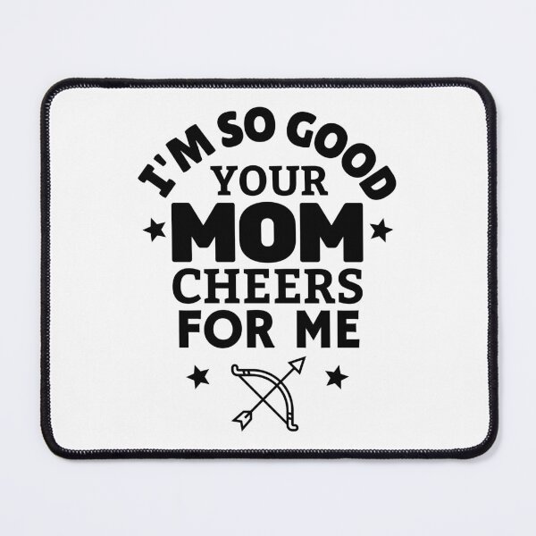 Item preview, Archery: I'm so good your mom cheers for me designed and sold by TheGreenGoat.