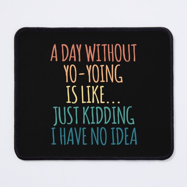 Item preview, A Day Without Yo-Yoing Is Like Just Kidding I Have No Idea designed and sold by kindxinn.