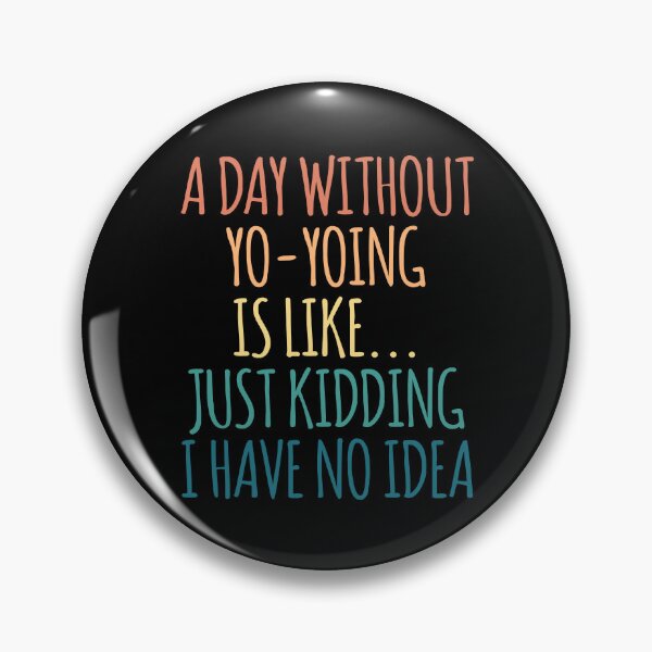 Item preview, A Day Without Yo-Yoing Is Like Just Kidding I Have No Idea designed and sold by kindxinn.