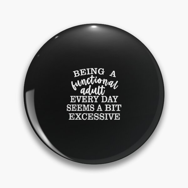 Item preview, Being a Functional Adult Every Day Seems a Bit Excessive designed and sold by Moeez Javed.