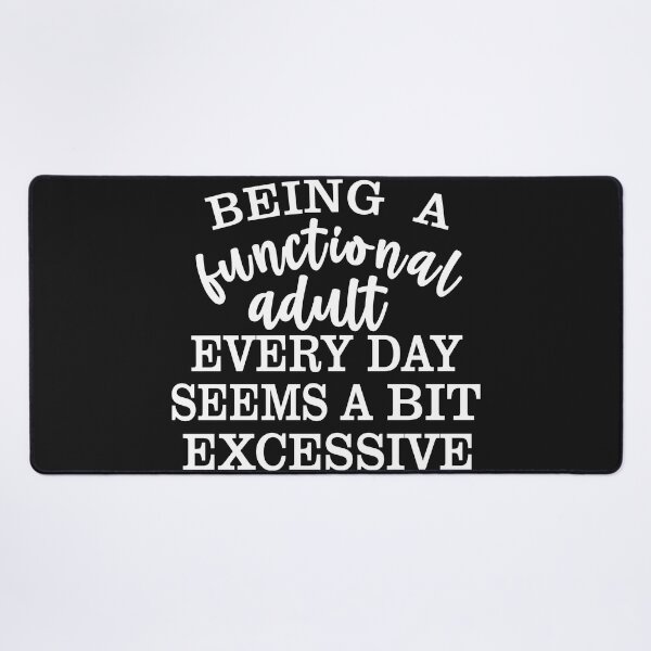 Item preview, Being a Functional Adult Every Day Seems a Bit Excessive designed and sold by Moeez Javed.
