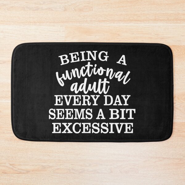 Item preview, Being a Functional Adult Every Day Seems a Bit Excessive designed and sold by Moeez Javed.