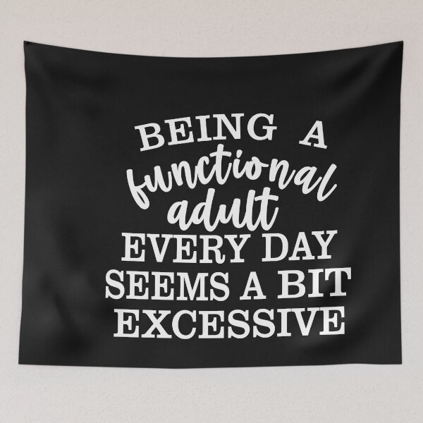 Item preview, Being a Functional Adult Every Day Seems a Bit Excessive designed and sold by Moeez Javed.