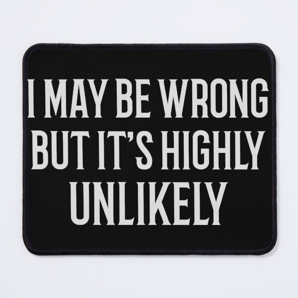 Item preview, I May Be Wrong But It's Highly Unlikely designed and sold by Crazy Crow.