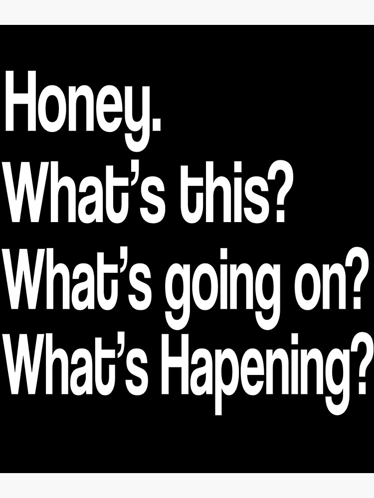 "Karen Walker: Honey. Whats This? Whats Going On? Whats Happening ...