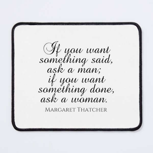 Item preview, If You Want Something Said Ask A Man If You Want Something Done Ask a Woman - Margaret Thatcher Quote - Black designed and sold by PhiloJourney.