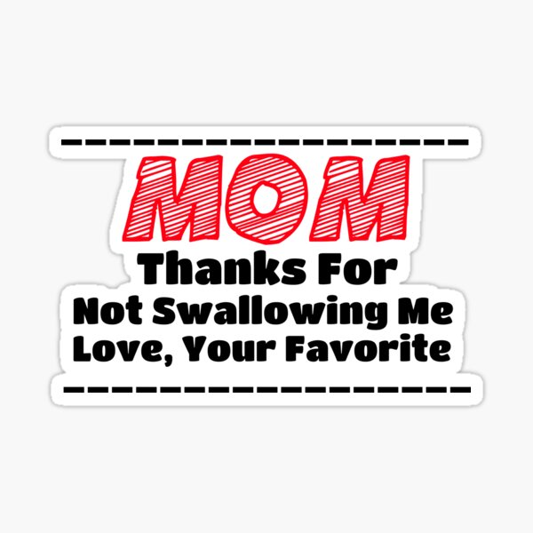 Danke Mama Dass Du Mich Nicht Geschluckt Hast "Mama, danke, dass du mich nicht geschluckt hast, liebe deinen Liebling