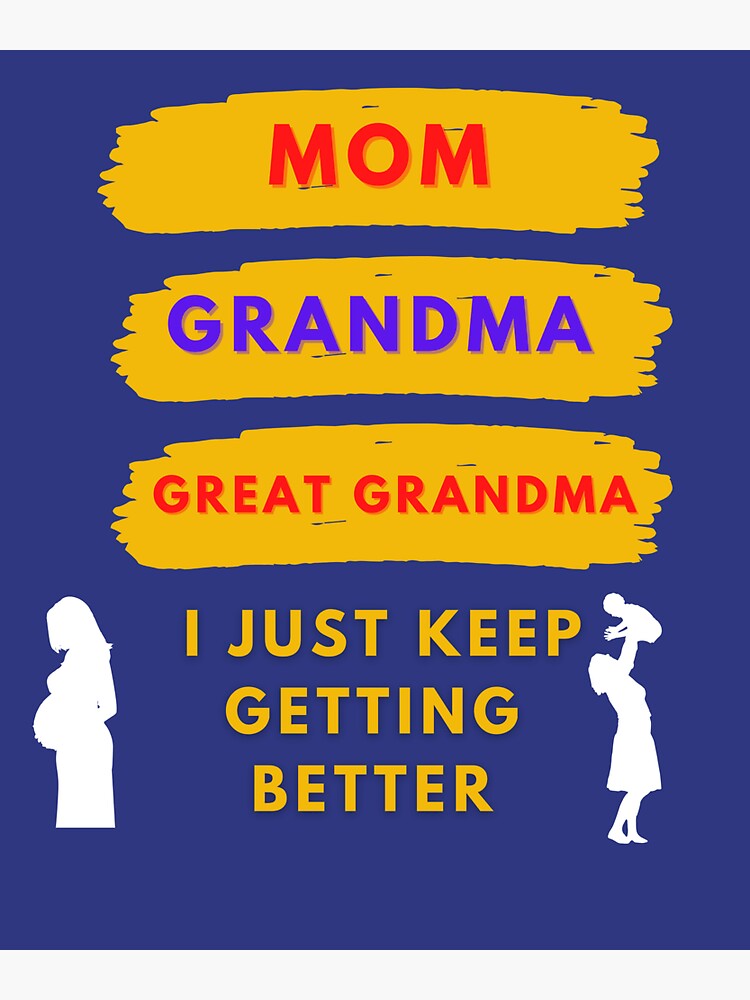 Mom Grandma Great Grandma I Just Keep Getting Better Mom Quote