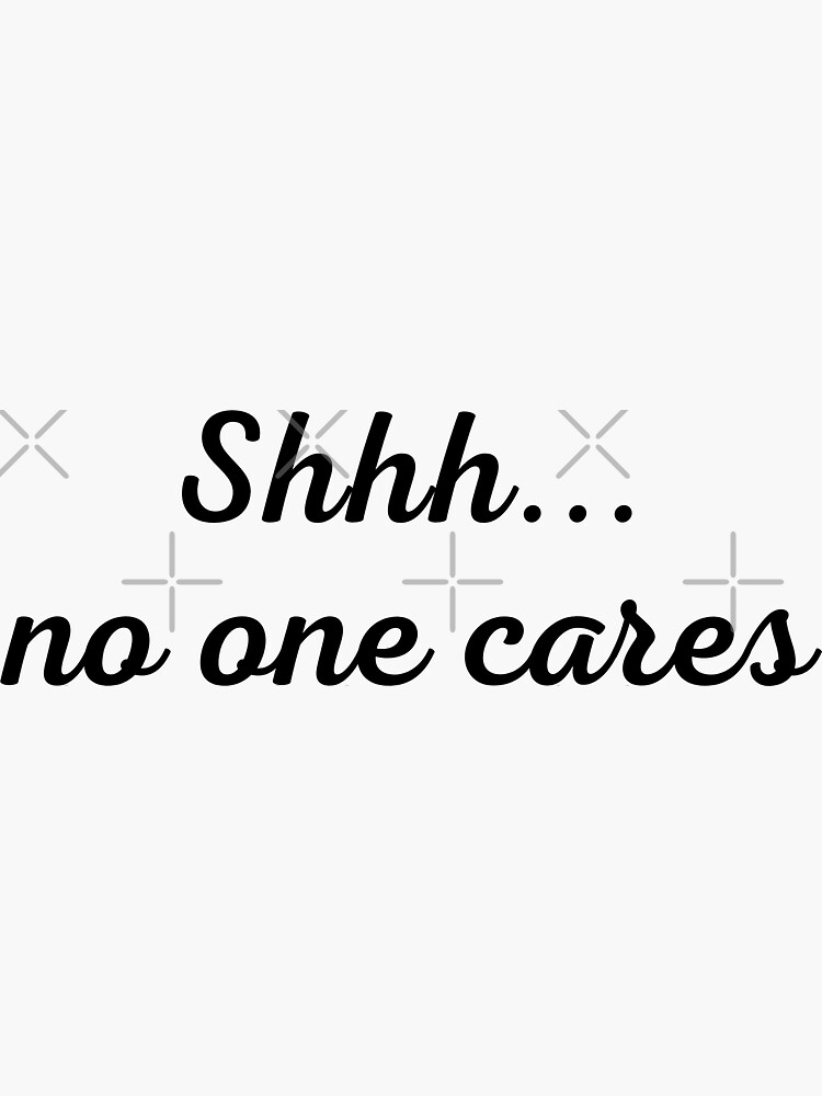 Shhh No One Cares Sarcastic Sayings Quote Text Sticker By Emybk