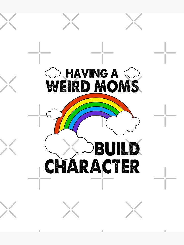 Womens Having A Weird Mom Builds Character Poster For Sale By Zettif Redbubble