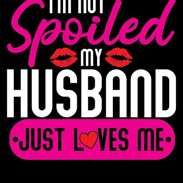 Vorschaubild zum Design I'm Not Spoiled My Husband Just Loves Me Spoiled Wife Gear von DynamicDesign
