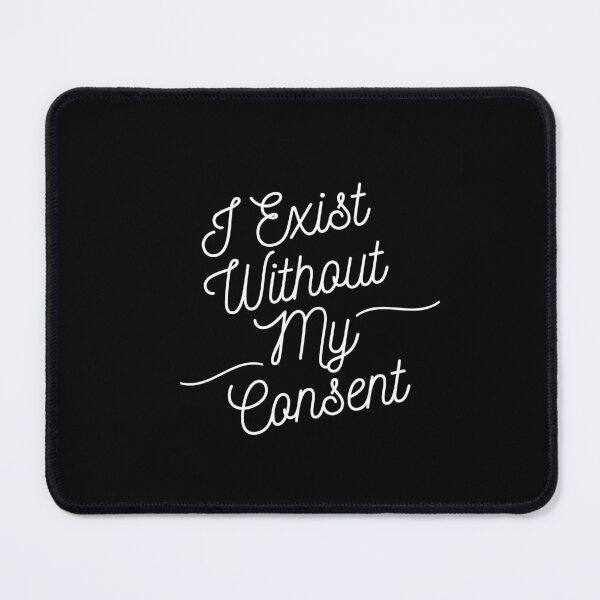 Item preview, I Exist Without My Consent designed and sold by xzdesigns.