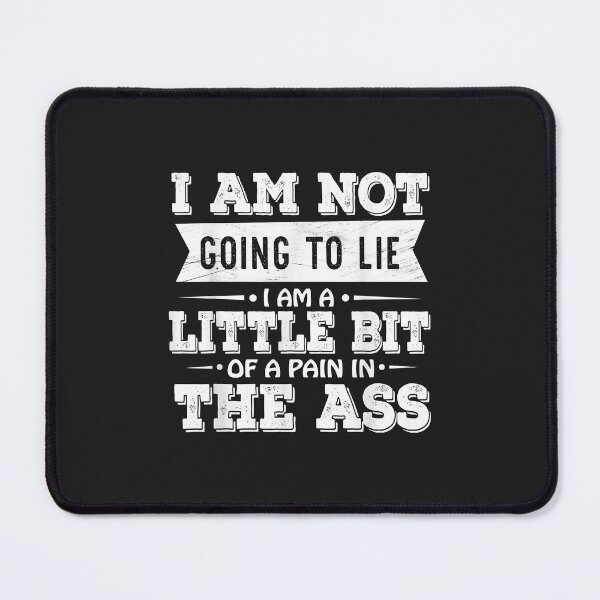 Item preview, I Am Not Going To Lie I Am A Little Bit Of A Pain In The Ass designed and sold by olgacadb.