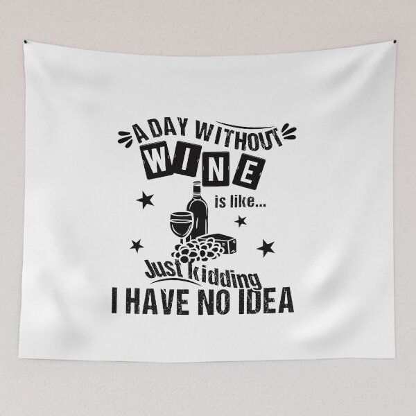 Item preview, A Day Without Wine Is Like Just Kidding I Have No Idea Funny Quote designed and sold by JooArtPrints  ★★★★★.