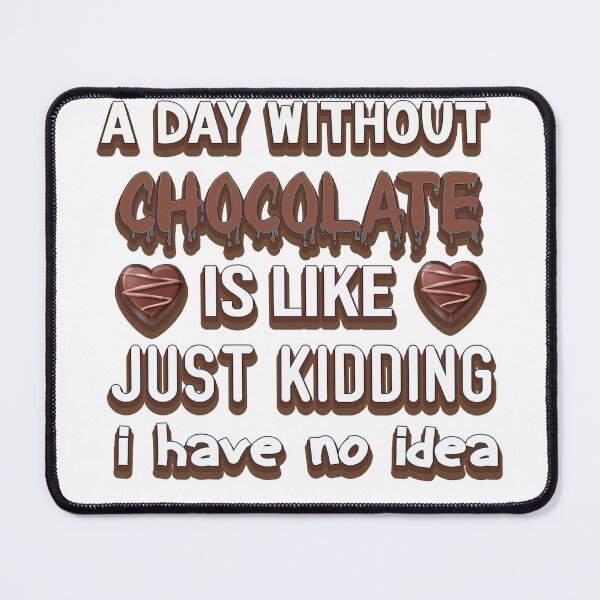 Item preview, a day without chocolate is like just kidding i have no idea designed and sold by bahdsgraphic.