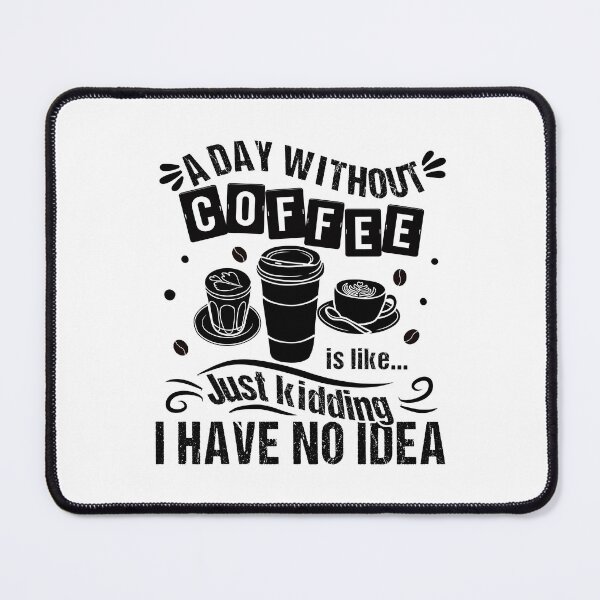 Item preview, A Day Without Coffee Is Like Just Kidding I Have No Idea Funny Quote designed and sold by JooArtPrints  ★★★★★.