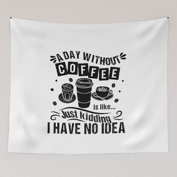 Item preview, A Day Without Coffee Is Like Just Kidding I Have No Idea Funny Quote designed and sold by JooArtPrints  ★★★★★.