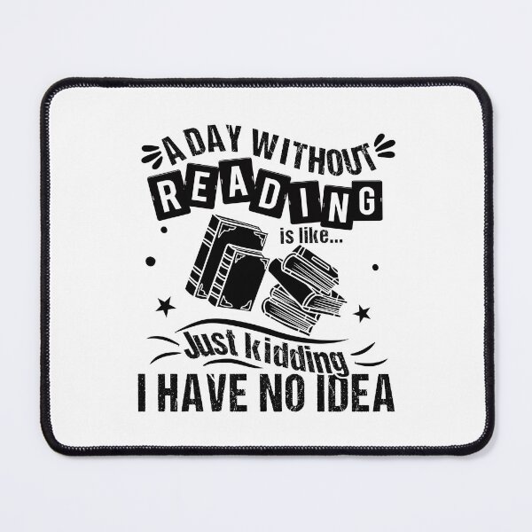 Item preview, A Day Without Reading Is Like Just Kidding I Have No Idea Funny Quote designed and sold by JooArtPrints  ★★★★★.