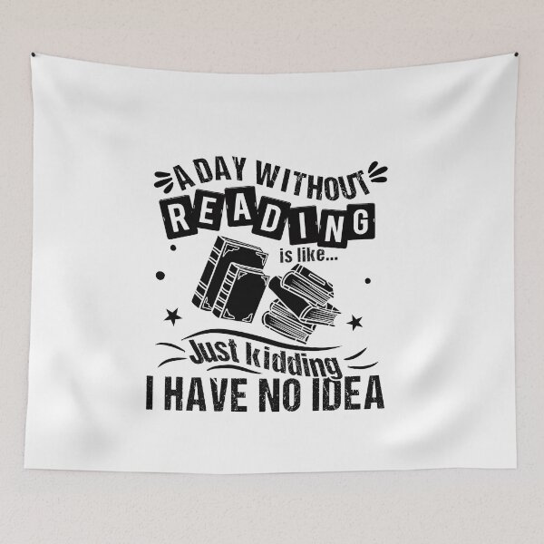 Item preview, A Day Without Reading Is Like Just Kidding I Have No Idea Funny Quote designed and sold by JooArtPrints  ★★★★★.