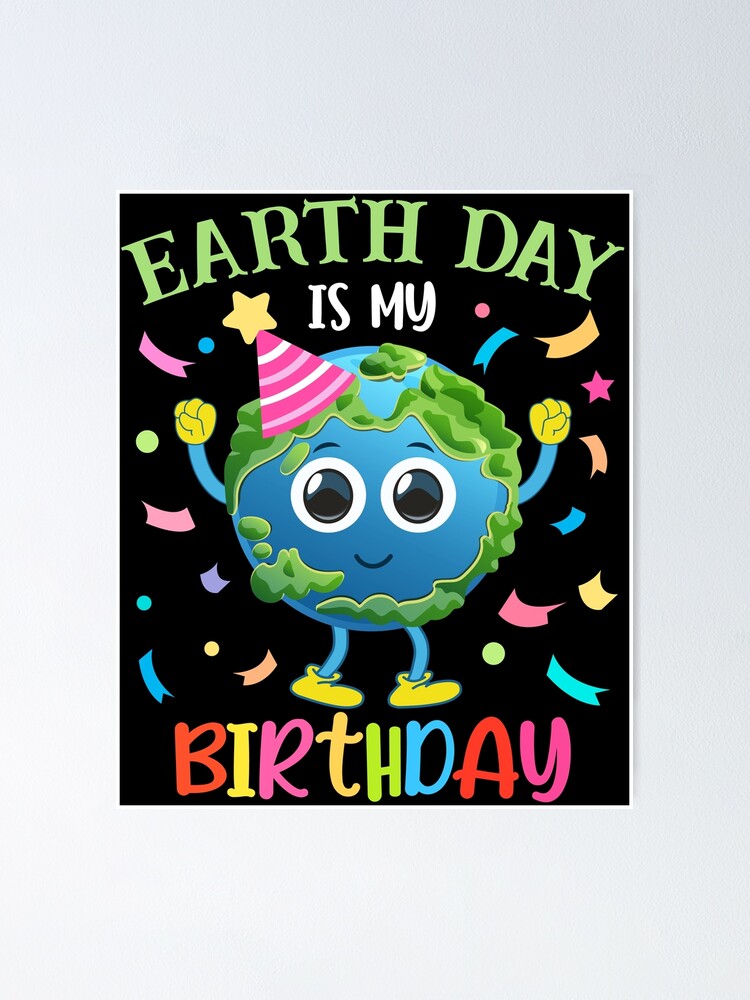 "Earth Day is my Birthday Pro Environment Birthday Party " Poster by