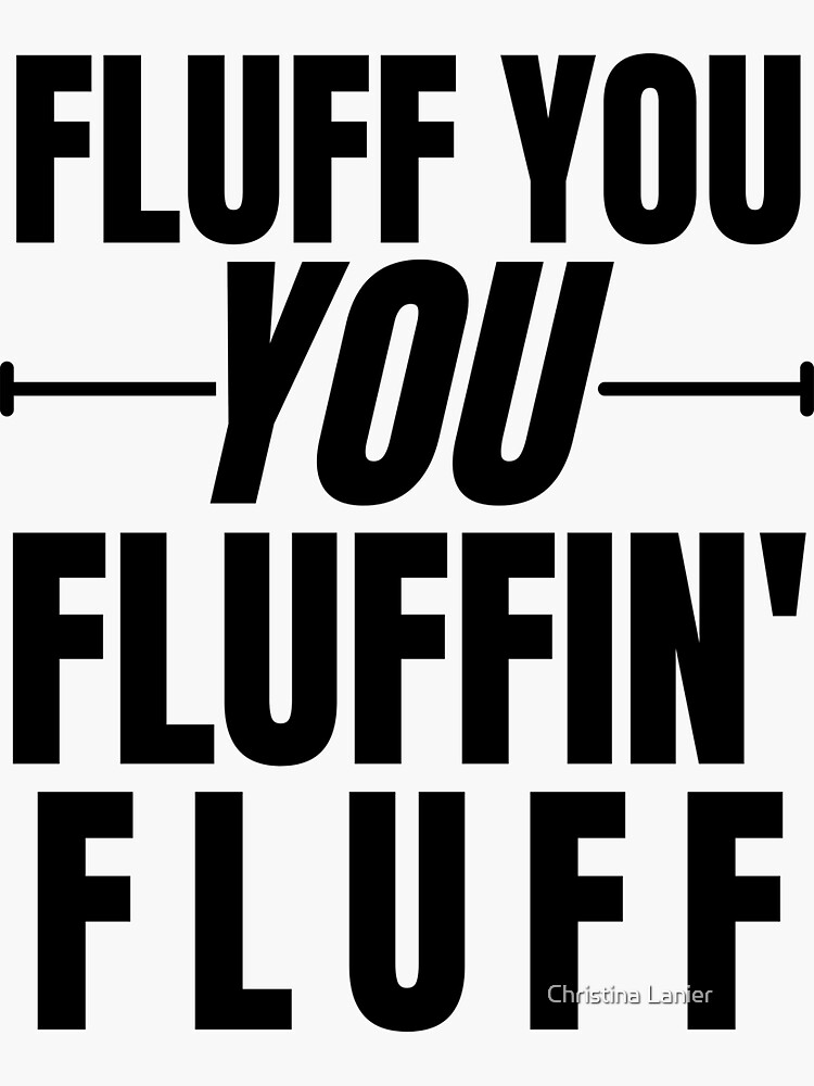 "Fluff You Fluff You You Fluffin Fluff Funny Fluff You Fluffin