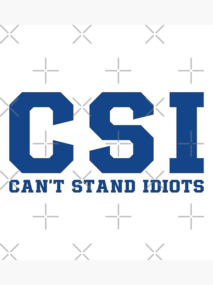 csi-can-t-stand-idiots-poster-for-sale-by-modulary-redbubble