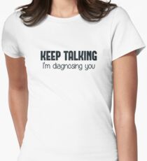 Keep Talking I'm Diagnosing You Women's Fitted T-Shirt