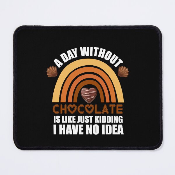 Item preview, A Day Without Chocolate Is Like Just Kidding I Have No Idea funny chocolate quote designed and sold by beunique5.