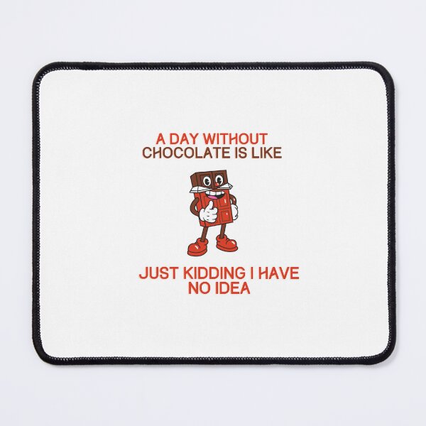 Item preview, A Day Without Chocolate Is Like Just Kidding I Have No Idea designed and sold by jee-jee2151.