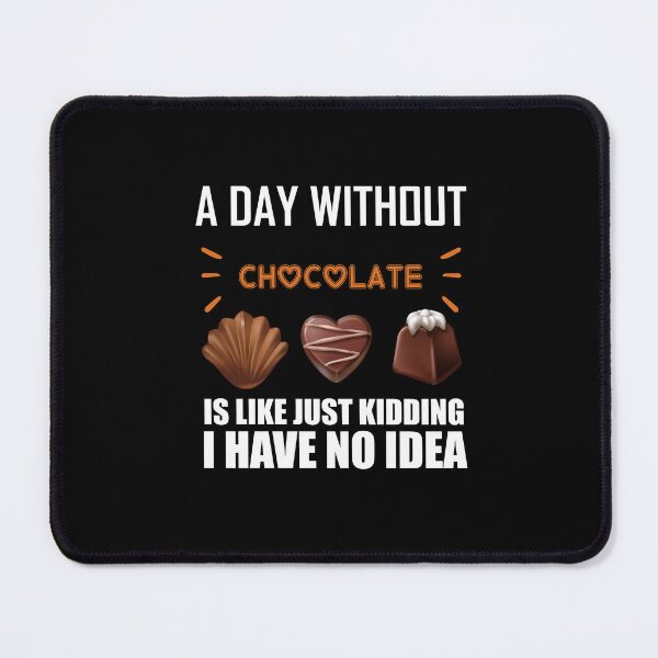 Item preview, A Day Without Chocolate Is Like Just Kidding I Have No Idea funny chocolate quote designed and sold by beunique5.