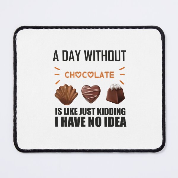 Item preview, A Day Without Chocolate Is Like Just Kidding I Have No Idea funny chocolate quote designed and sold by beunique5.