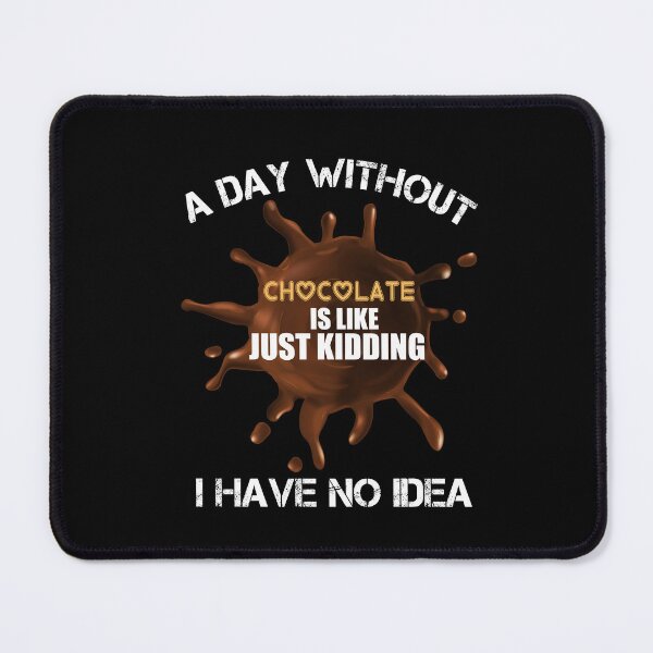 Item preview, A Day Without Chocolate Is Like Just Kidding I Have No Idea funny for chocolate lovers designed and sold by beunique5.