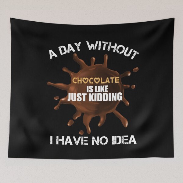 Item preview, A Day Without Chocolate Is Like Just Kidding I Have No Idea funny for chocolate lovers designed and sold by beunique5.