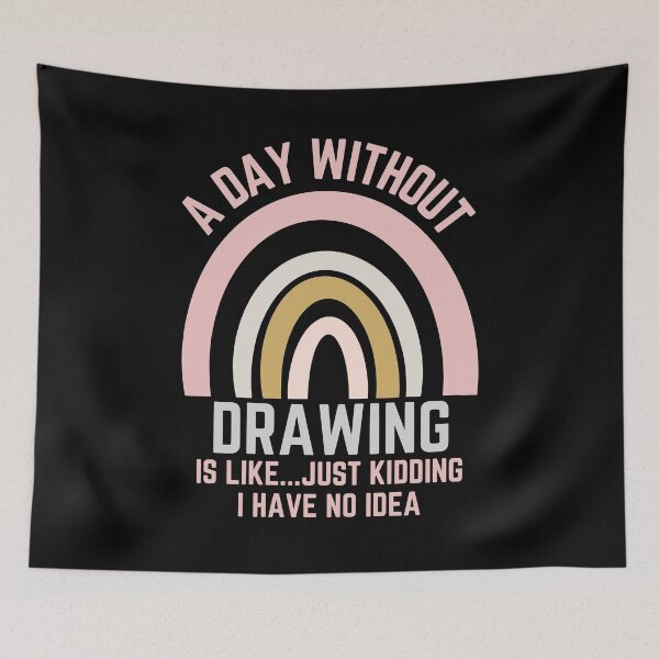 Item preview, A DAY WITHOUT DRAWING IS LIKE...JUST KIDDING I HAVE NO IDEA designed and sold by OverbeeDesigns.