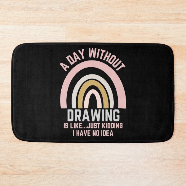 Item preview, A DAY WITHOUT DRAWING IS LIKE...JUST KIDDING I HAVE NO IDEA designed and sold by OverbeeDesigns.