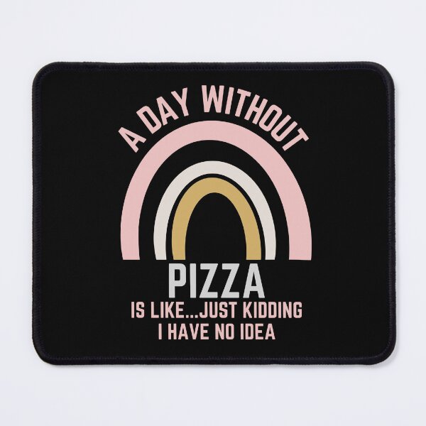 Item preview, A DAY WITHOUT PIZZA IS LIKE...JUST KIDDING I HAVE NO IDEA designed and sold by OverbeeDesigns.