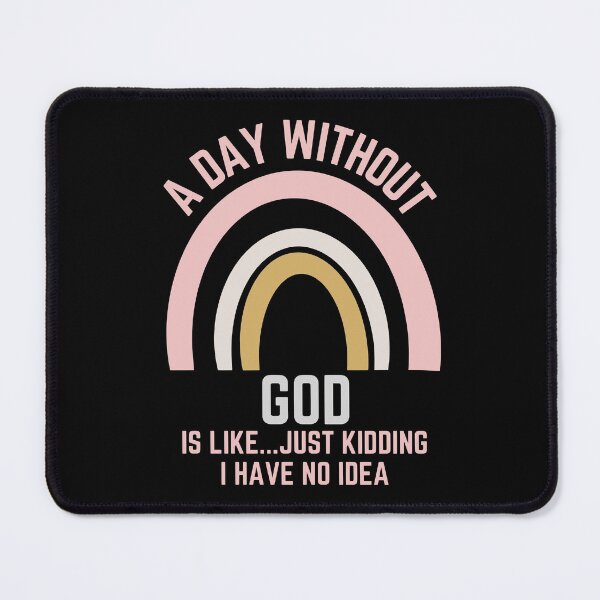 Item preview, A DAY WITHOUT GOD IS LIKE...JUST KIDDING I HAVE NO IDEA designed and sold by OverbeeDesigns.