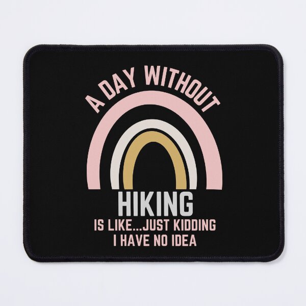 Item preview, A DAY WITHOUT HIKING IS LIKE...JUST KIDDING I HAVE NO IDEA designed and sold by OverbeeDesigns.