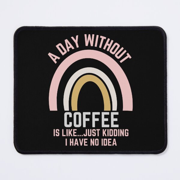 Item preview, A DAY WITHOUT COFFEE IS LIKE...JUST KIDDING I HAVE NO IDEA designed and sold by OverbeeDesigns.