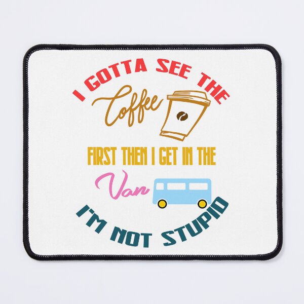Item preview, I Gotta See The Coffee First Then I Get In The Van, Funny Coffee Quotes designed and sold by Cupsofdreams.