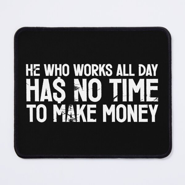 Item preview, He who works all day, has no time to make money designed and sold by etraveler.