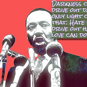 "Martin Luther King, Jr. Quote Darkness cannot drive out darkness; only