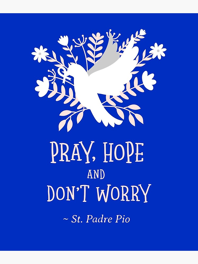 Pray Hope And Dont Worry St Padre Pio Comforting Message Of Calm