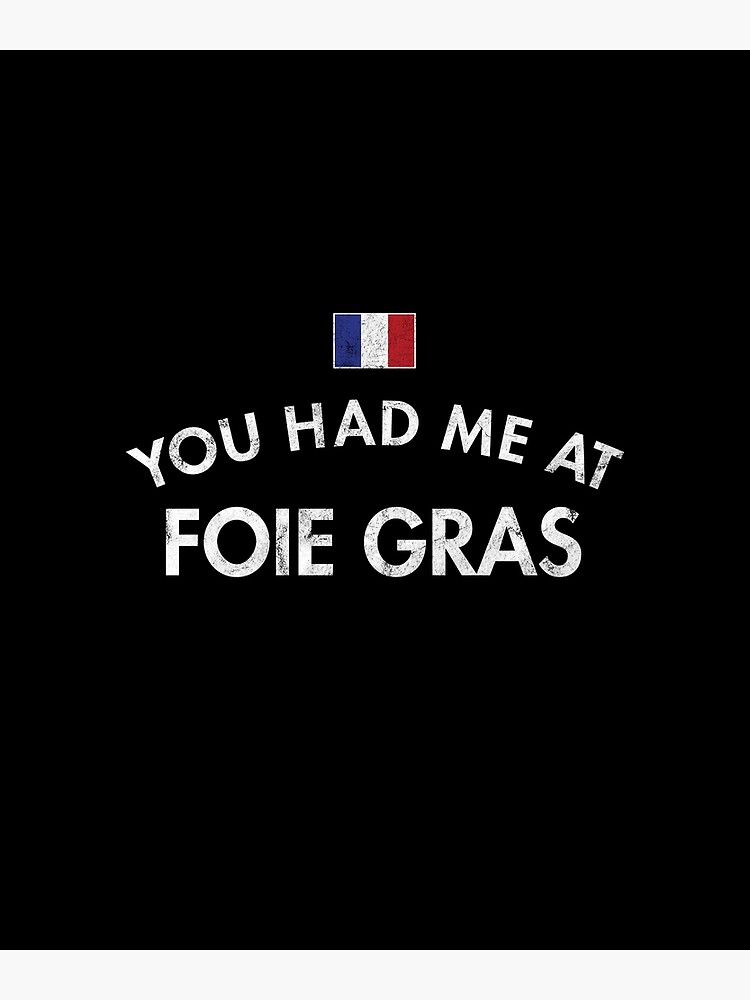 you-had-me-at-foie-gras-poster-by-twhistory-redbubble