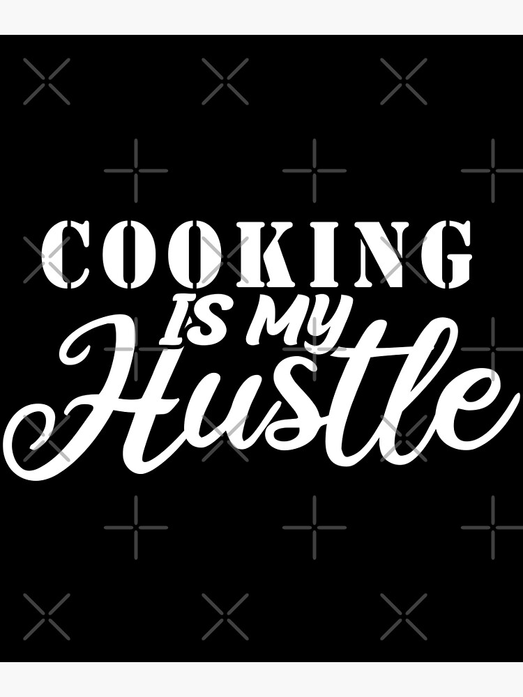 cooking Is My Hustle - Funny cooking Quote Gift Idea For Men and Womens  Poster for Sale by Mmmm3344