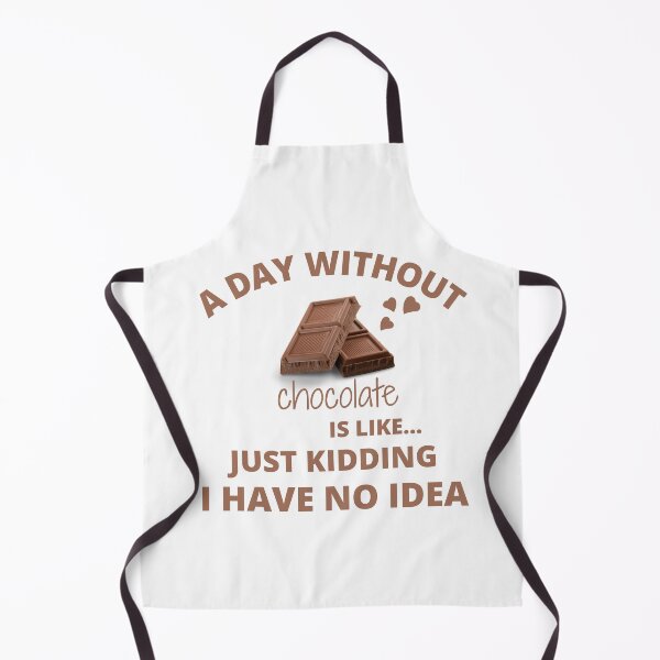 Item preview, a day without chocolate is like just kidding I have no idea 3 designed and sold by madraso.