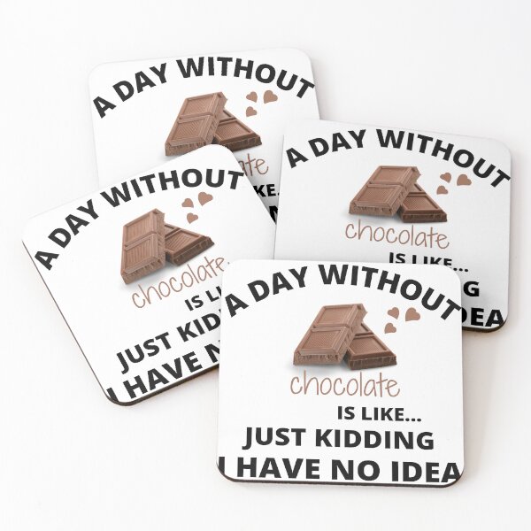 Item preview, a day without chocolate is like just kidding I have no idea 4 designed and sold by madraso.