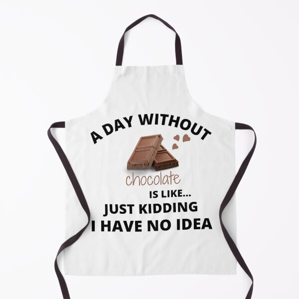 Item preview, a day without chocolate is like just kidding I have no idea 4 designed and sold by madraso.