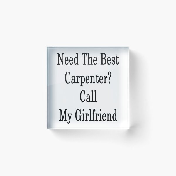 Item preview, Need The Best Carpenter? Call My Girlfriend  designed and sold by supernova23.
