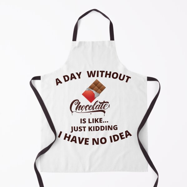 Item preview, a day without chocolate is like just kidding I have no idea 4 designed and sold by madraso.